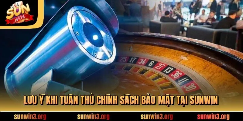 Lưu ý khi tuân thủ chính sách bảo mật tại SUNWIN