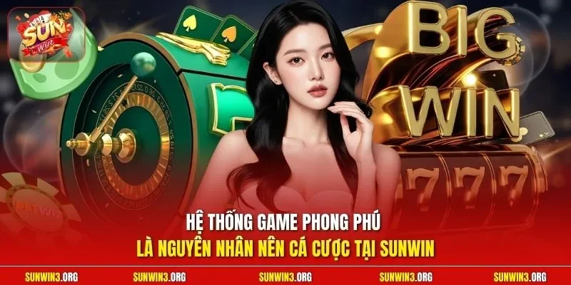 Hệ thống game phong phú là nguyên nhân nên cá cược tại SUNWIN